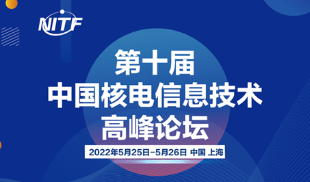 第十届中�国核电信息技术高峰论坛（NITF 2022）