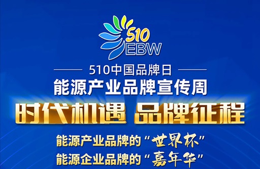 “510中国品牌日·能源产业品牌宣传周”邀请能源界企事业单位参与
