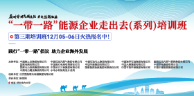 應對全球氣候變化，共赴絲路能源——“一帶一路”能源企業走出去（系列）培訓班第三期即將火熱開講！